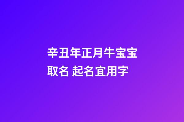 辛丑年正月牛宝宝取名 起名宜用字